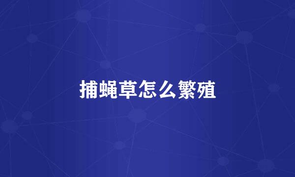 捕蝇草怎么繁殖
