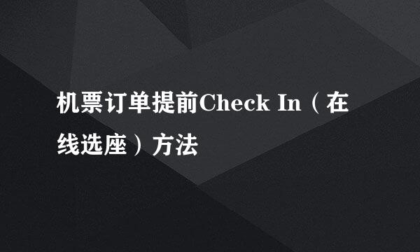 机票订单提前Check In（在线选座）方法