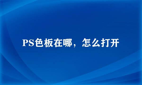 PS色板在哪，怎么打开