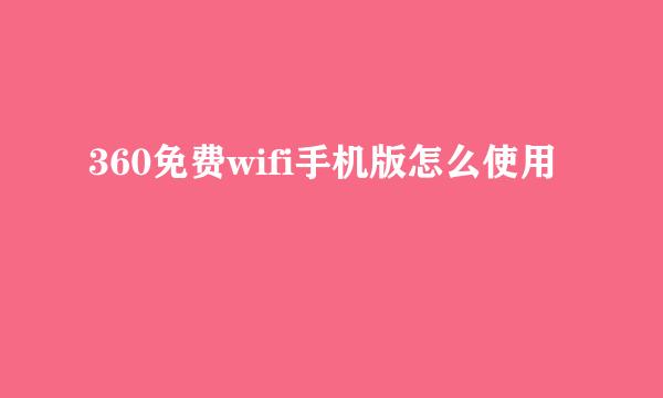 360免费wifi手机版怎么使用