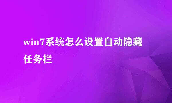 win7系统怎么设置自动隐藏任务栏