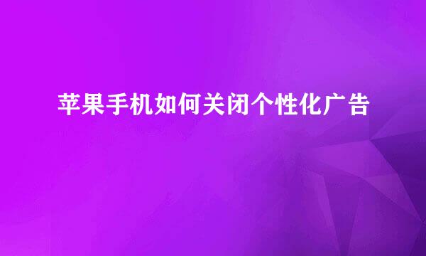 苹果手机如何关闭个性化广告