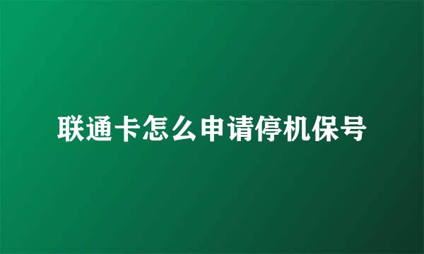 联通卡怎么申请停机保号