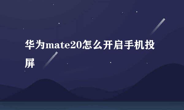 华为mate20怎么开启手机投屏