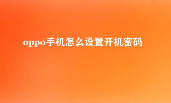 oppo手机怎么设置开机密码