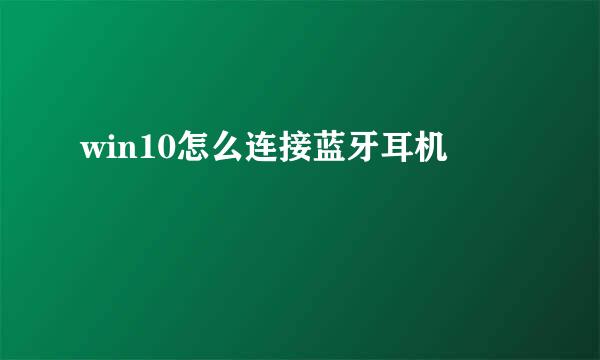 win10怎么连接蓝牙耳机
