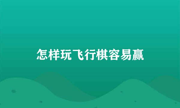怎样玩飞行棋容易赢