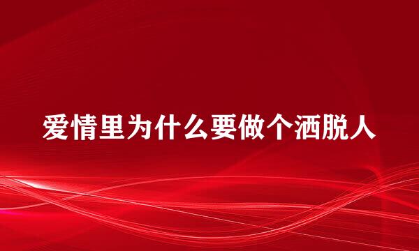 爱情里为什么要做个洒脱人