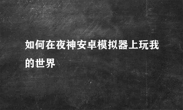 如何在夜神安卓模拟器上玩我的世界