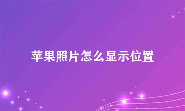 苹果照片怎么显示位置