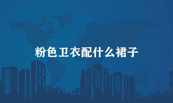 粉色卫衣配什么裙子