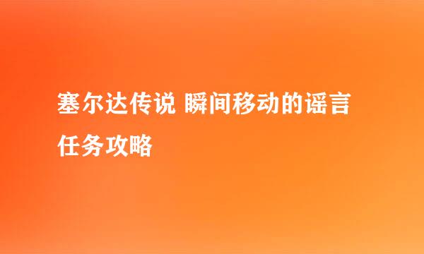 塞尔达传说 瞬间移动的谣言 任务攻略