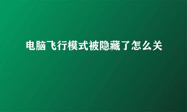 电脑飞行模式被隐藏了怎么关