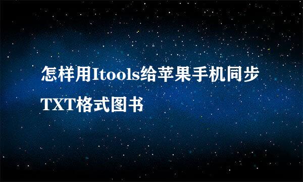 怎样用Itools给苹果手机同步TXT格式图书