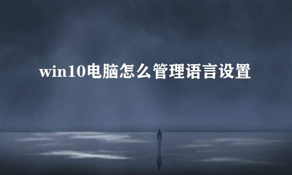 win10电脑怎么管理语言设置