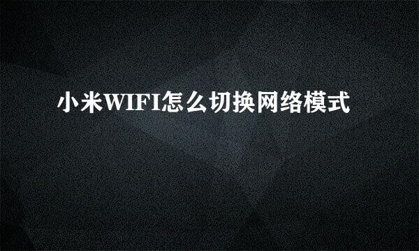 小米WIFI怎么切换网络模式