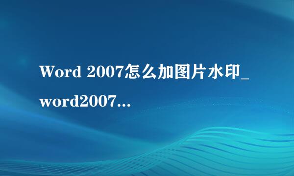 Word 2007怎么加图片水印_word2007如何添加水印