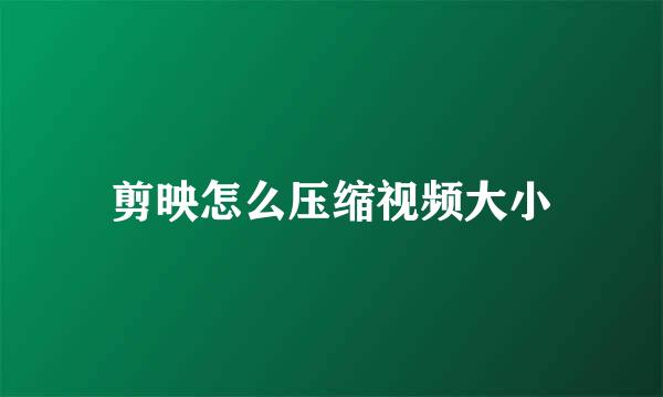 剪映怎么压缩视频大小