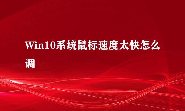 Win10系统鼠标速度太快怎么调