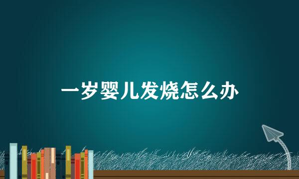 一岁婴儿发烧怎么办