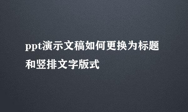 ppt演示文稿如何更换为标题和竖排文字版式