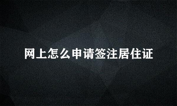 网上怎么申请签注居住证