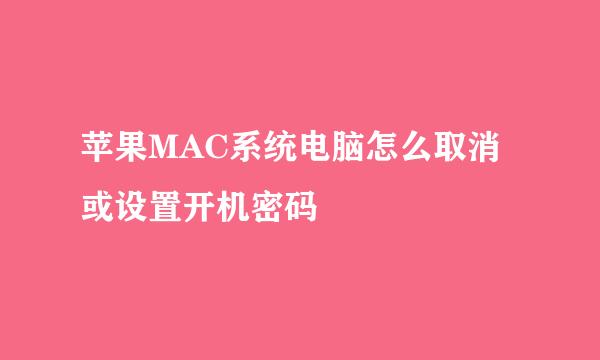 苹果MAC系统电脑怎么取消或设置开机密码