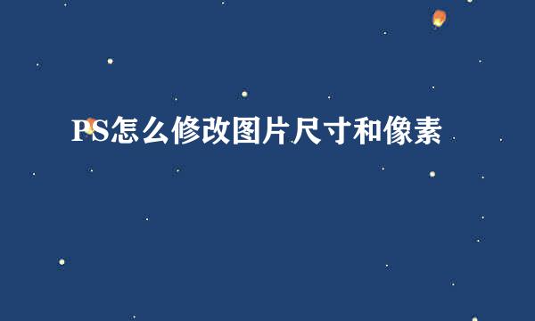 PS怎么修改图片尺寸和像素