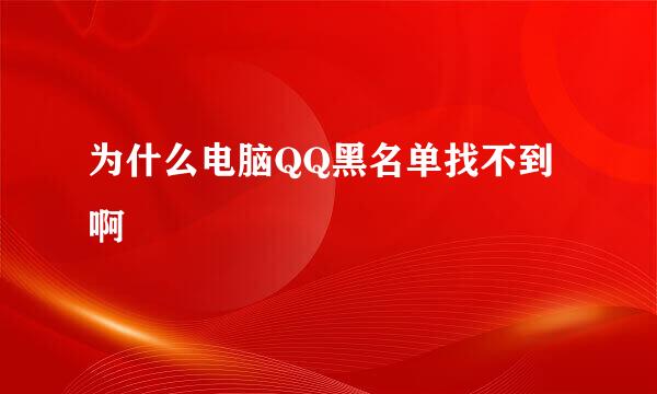 为什么电脑QQ黑名单找不到啊