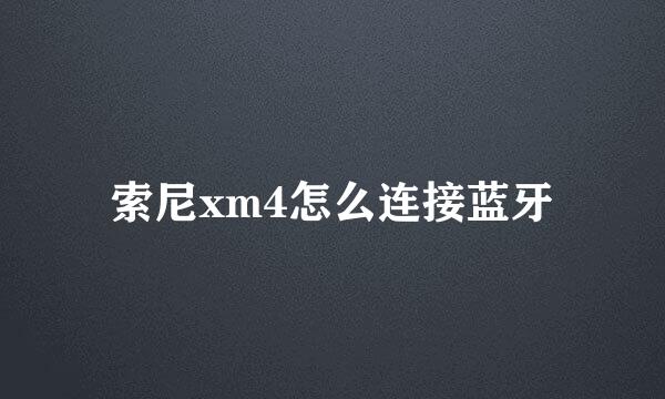 索尼xm4怎么连接蓝牙