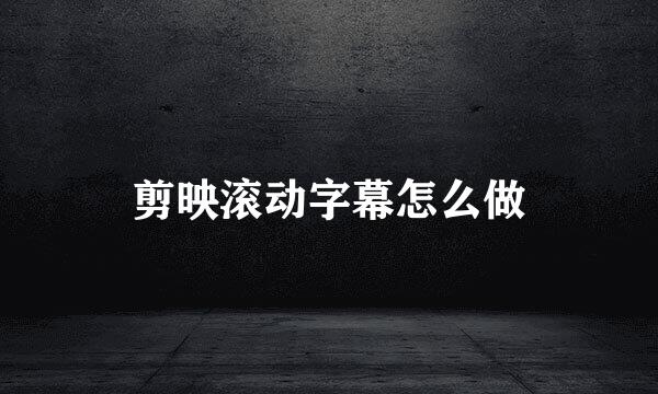 剪映滚动字幕怎么做