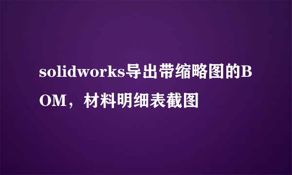 solidworks导出带缩略图的BOM，材料明细表截图