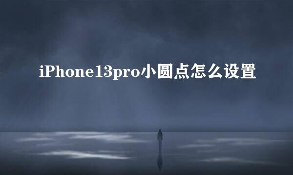iPhone13pro小圆点怎么设置