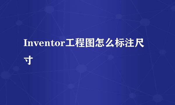 Inventor工程图怎么标注尺寸