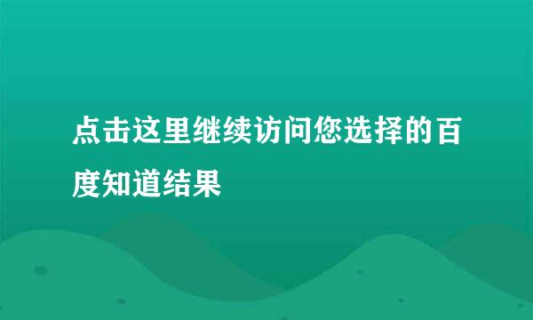 点击这里继续访问您选择的百度知道结果