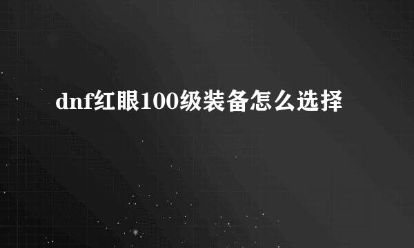 dnf红眼100级装备怎么选择