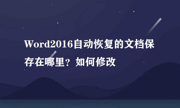 Word2016自动恢复的文档保存在哪里？如何修改