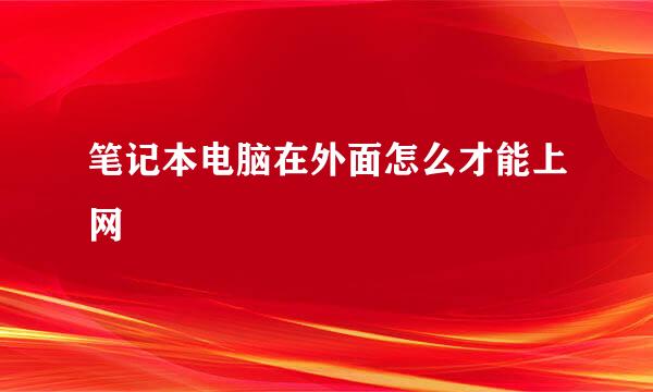 笔记本电脑在外面怎么才能上网