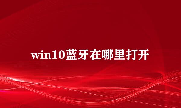 win10蓝牙在哪里打开