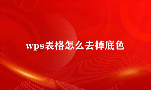 wps表格怎么去掉底色