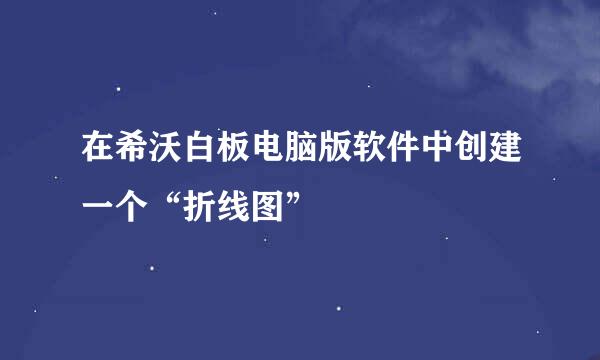 在希沃白板电脑版软件中创建一个“折线图”