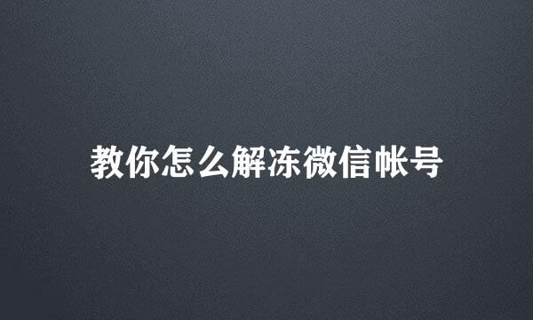 教你怎么解冻微信帐号