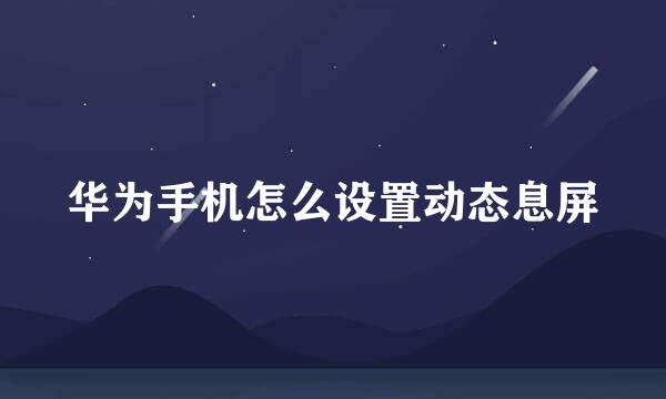 华为手机怎么设置动态息屏