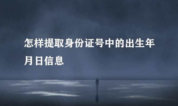 怎样提取身份证号中的出生年月日信息