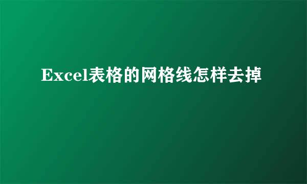 Excel表格的网格线怎样去掉