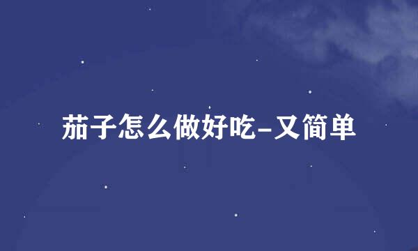 茄子怎么做好吃-又简单