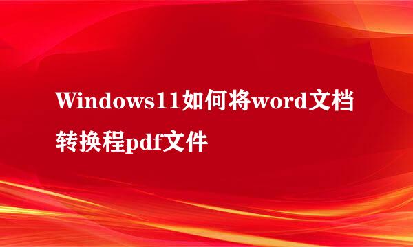 Windows11如何将word文档转换程pdf文件