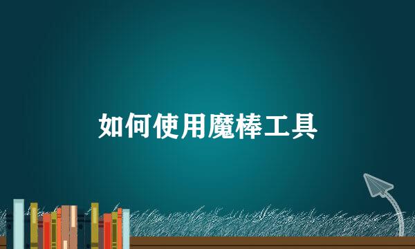 如何使用魔棒工具
