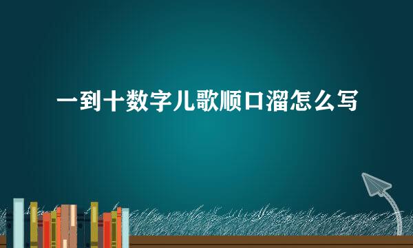 一到十数字儿歌顺口溜怎么写