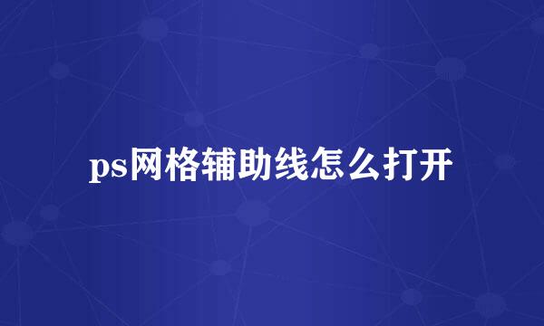 ps网格辅助线怎么打开